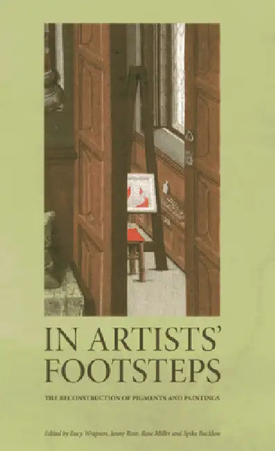 In Artists' Footsteps: The Reconstruction of Pigments and Paintings by Spike Bucklow, Rose Miller, Jenny Rose