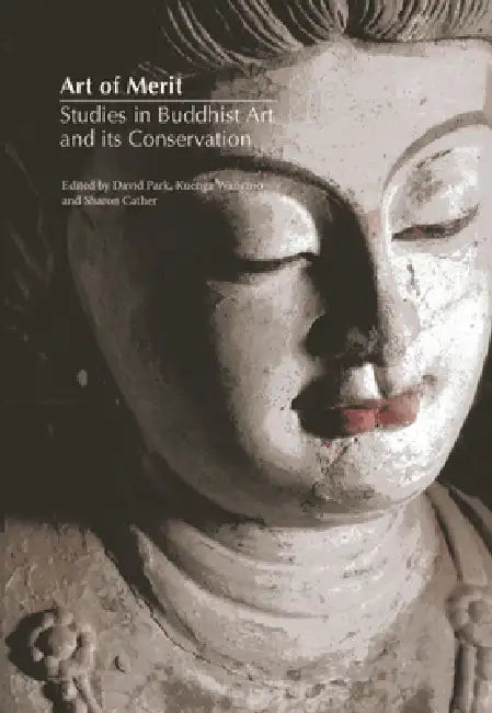 Art of Merit: Studies in Buddhist Art and Its Conservation by David Park, Kuenga Wangmo, Sharon Cather