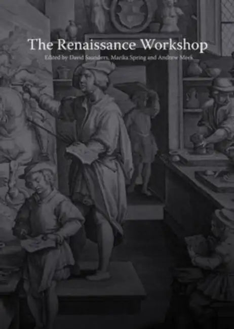 The Renaissance Workshop: The Materials and Techniques of Renaissance Art by Andrew Meek, David Saunders, Marika Spring
