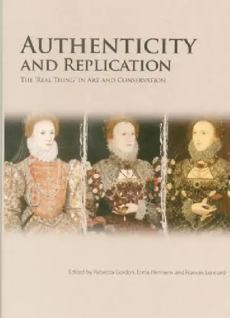 Authenticity and Replication: The 'Real Thing' in Art and Conservation by Rebecca Gordon, Erma Hermens, Frances Lennard