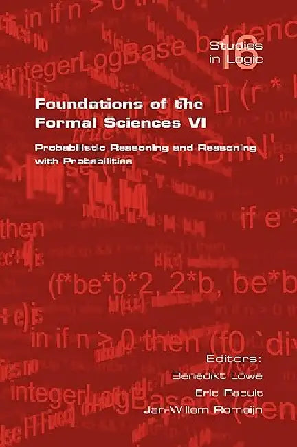 Foundations of the Formal Sciences VI: Probabilistic Reasoning and Reasoning with Probabilities by B. Loewe