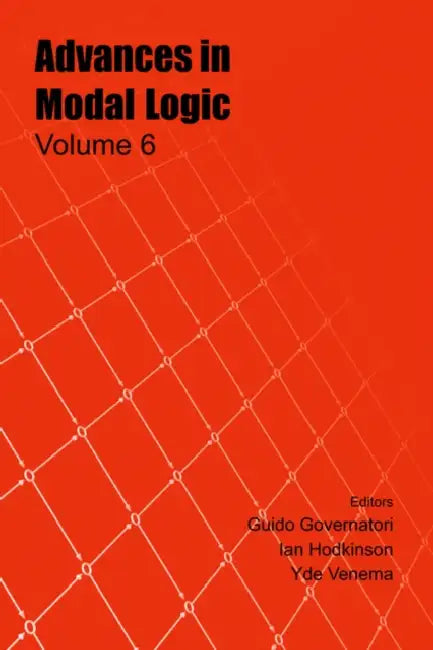 Advances in Modal Logic, Volume 6 by G. Governatori, I. Hodkinson, Y. Venema