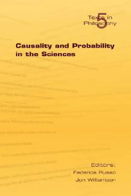 Causality and Probability in the Sciences by F. Russo, J. Williamson