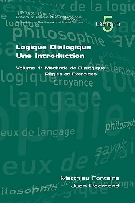 Logique Dialogique: Une Introduction. Volume 1: Mthode de Dialogique: Rgles Et Exercices by Matthieu Fontaine, Juan Redmond