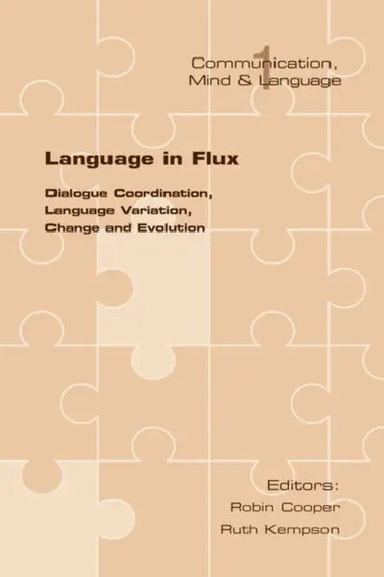 Language in Flux: Dialogue Coordination, Language Variation, Change and Evolution by Robin Cooper, Ruth Kempson