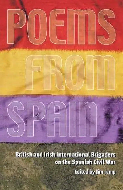 Poems from Spain: British and Irish International Brigaders on the Spanish Civil War by Jim Jump