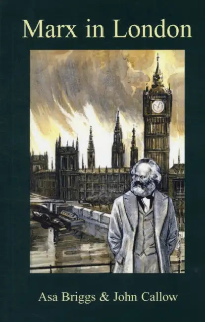 Marx in London by Asa Briggs, John Callow
