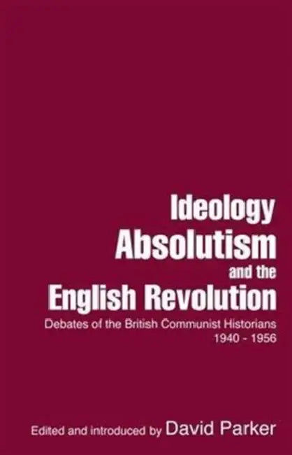 Ideology, Absolutism and the English Revolution by David Parker