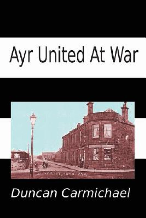 Ayr United at War by Duncan Carmichael