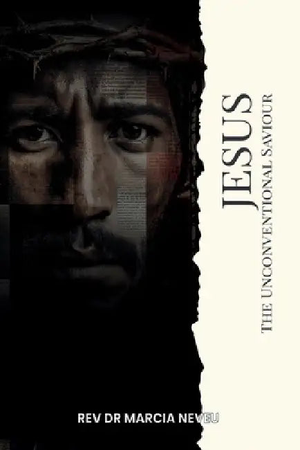 Jesus The Unconventional Saviour: The Christ Who Refuses to be Managed by Marcia Neveu