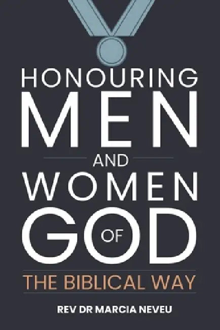 Honouring Men and Women of God the Biblical Way by Marcia Neveu