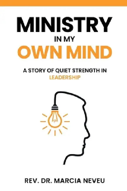 Ministry in my Own Mind: A Story of Quiet Strength in Leadership by Marcia Neveu