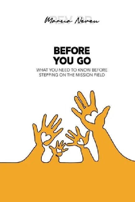Before You Go: What You Need to Know Before Stepping in the Mission Field by Marcia Neveu