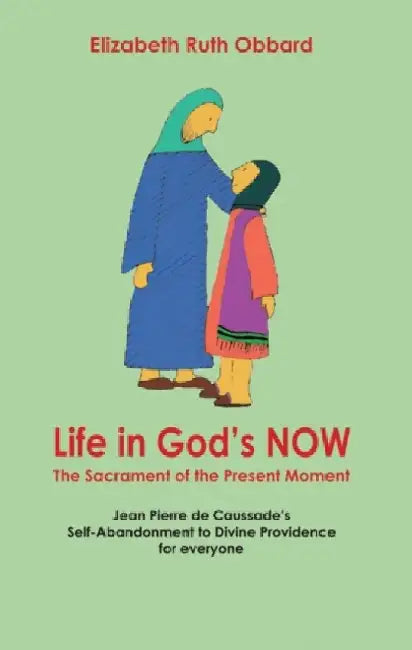 Life in God's Now: The Sacrament of the Present Moment by Elizabeth Ruth Obbard