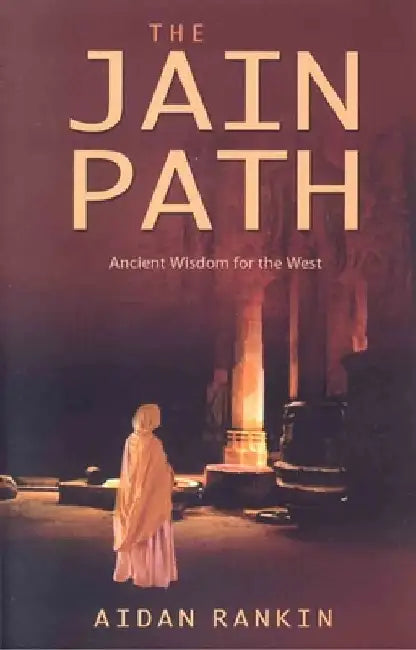 Jain Path, The - Ancient Wisdom for the West by Aidan Rankin