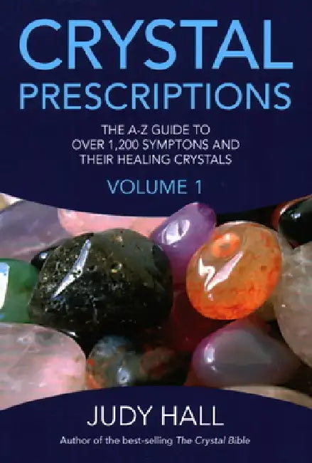 Crystal Prescriptions: The A-Z Guide to Over 1,200 Symptoms and Their Healing Crystals by Judy Hall