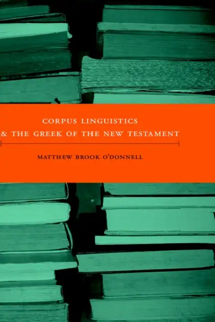 Corpus Linguistics and the Greek of the New Testament by Matthew Brook O'Donnell