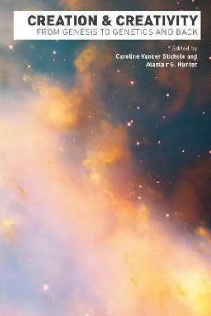 Creation and Creativity: From Genesis to Genetics and Back by Caroline Vander Stichele, Alastair G. Hunter