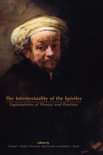 The Intertextuality of the Epistles: Explorations of Theory and Practice by Thomas L. Brodie, Dennis R. MacDonald, Stanley E. Porter