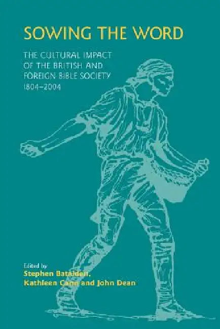 Sowing the Word: The Cultural Impact of the British and Foreign Bible Society 1804-2004 by Stephen Batalden, Kathleen Cann, John Dean