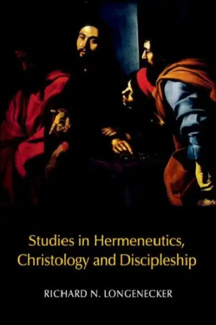 Studies in Hermeneutics, Christology and Discipleship by Richard N. Longenecker