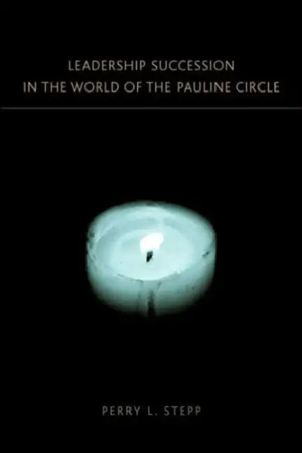 Leadership Succession in the World of the Pauline Circle by Perry L. Stepp