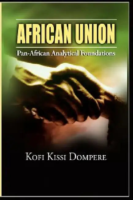 African Union: Pan African Analytical Foundations by Kofi Kissi Dompere