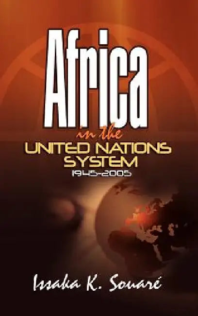 Africa in the United Nations System (1945-2005) by Issaka Souari