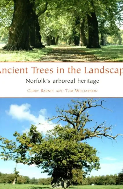 Ancient Trees in the Landscape: Norfolk's Arboreal Heritage by Gerry Barnes
