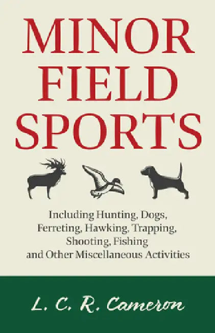Minor Field Sports - Including Hunting, Dogs, Ferreting, Hawking, Trapping, Shooting, Fishing and Other Miscellaneous Activities by L. C. R. Cameron