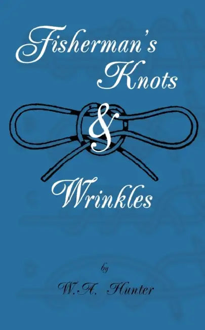 Fisherman's Knots & Wrinkles by W. a. Hunter