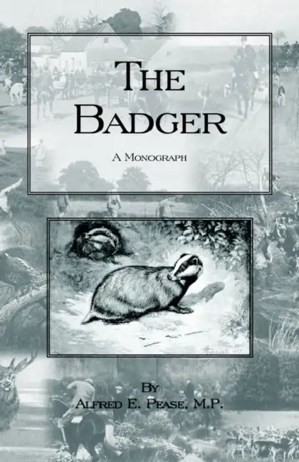 The Badger - A Monograph (History of Hunting Series - Working Terriers) by Alfred E. Pease