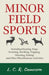 Minor Field Sports - Including Hunting, Dogs, Ferreting, Hawking, Trapping, Shooting, Fishing and Other Miscellaneous Activities by L. C. R. Cameron