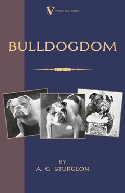 Bulldogdom (a Vintage Dog Books Bulldog Classic - Bulldogs) by A. G. Sturgeon, R. Ward Binks