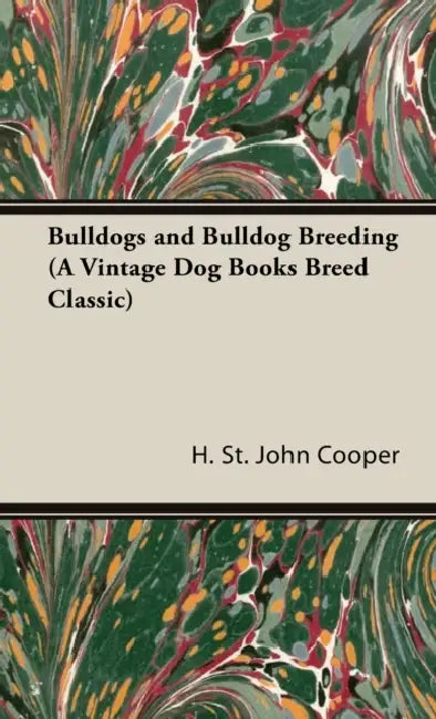Bulldogs and Bulldog Breeding (a Vintage Dog Books Breed Classic) by H. St John Cooper