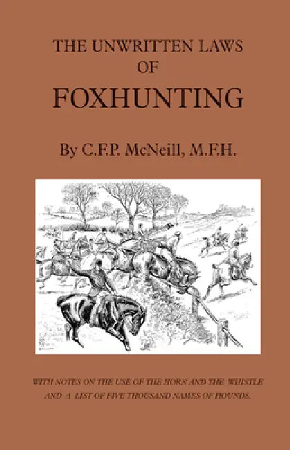 The Unwritten Laws of Foxhunting - With Notes on the Use of Horn and Whistle and a List of Five Thousand Names of Hounds (History of Hunting) by M. F. McNeill