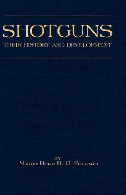 Shotguns - Their History and Development (Shooting Series - Guns & Gunmaking): Read Country Book by H. B. C. Pollard
