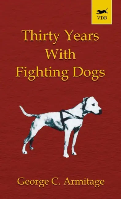 Thirty Years with Fighting Dogs (Vintage Dog Books Breed Classic - American Pit Bull Terrier) by George Armitage