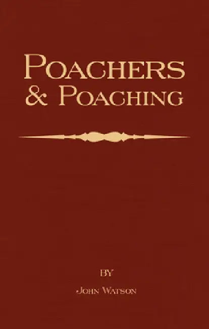 Poachers and Poaching - Knowledge Never Learned in Schools by John Watson
