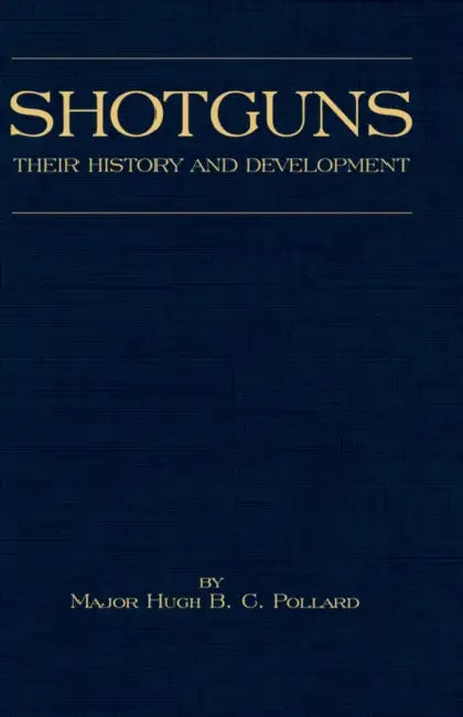 Shotguns - Their History and Development (Shooting Series - Guns & Gunmaking): Read Country Book by H. B. C. Pollard