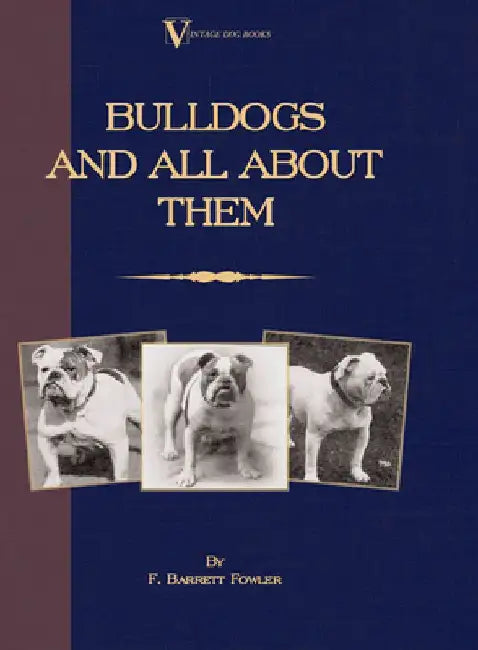 Bulldogs and All About Them (A Vintage Dog Books Breed Classic - Bulldog / French Bulldog) by F. Barrett Fowler