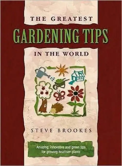 The Greatest Gardening Tips in the World by Steve Brookes