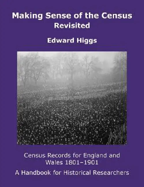 Making Sense of the Census Revisited: Census Records for England and Wales,1801-1901. A Handbook for Historical Researchers by Edward Higgs