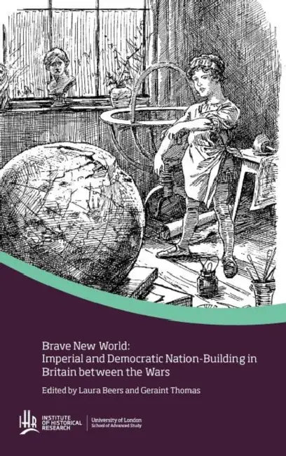 Brave new world: Imperial and democratic nation-building in Britain between the wars by Laura Beers, Geraint Thomas