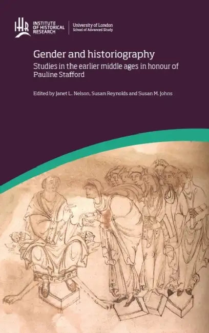 Gender and Historiography: Studies in the earlier middle ages in honour of Pauline Stafford by Janet L. Nelson, Susan Reynolds, Susan M. Johns