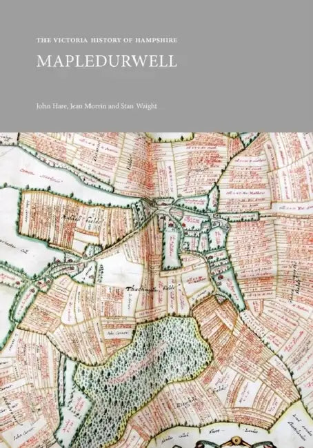 The Victoria History of Hampshire: Mapledurwell by John Hare, Jean Morrin, Stan Waight