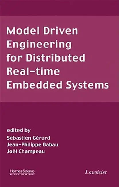Model Driven Engineering for Distributed Real-Time Embedded Systems by Sebastien Gerard