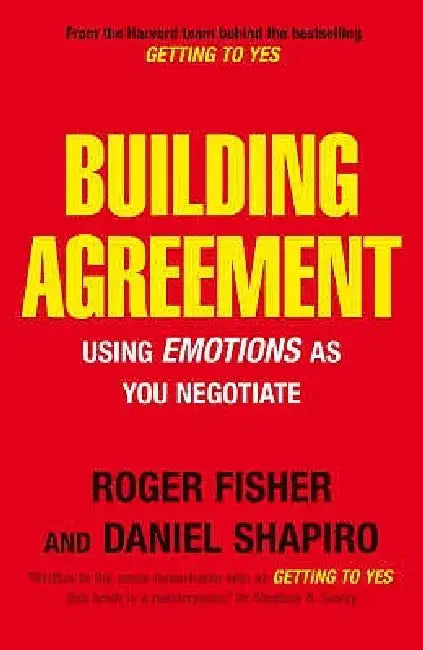 Building Agreement: Using Emotions as You Negotiate by Roger Fisher