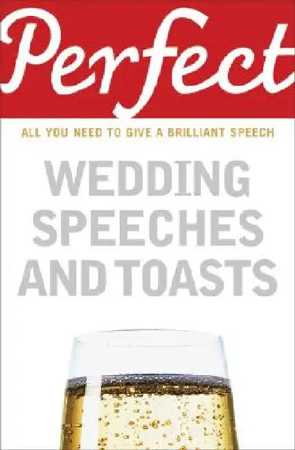 Perfect Wedding Speeches and Toasts: All You Need to Give a Brilliant Speech by George Davidson