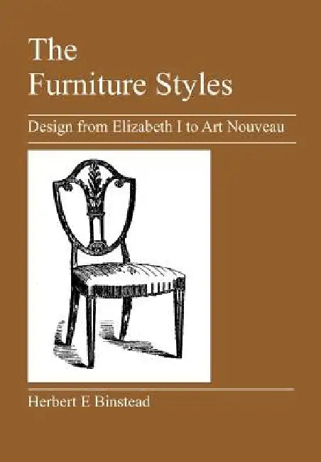 The Furniture Styles: Design from Elizabeth I to Art Nouveau by Herbert E. Binstead